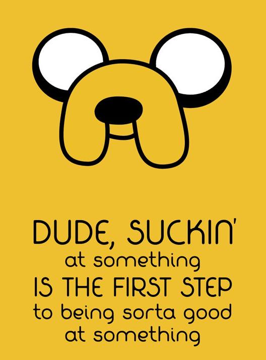 Dude-suckin-at-something-is-the-FIRST-STEP